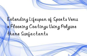 Extending Lifespan of Sports Venue Flooring Coatings Using Polyurethane Surfactants