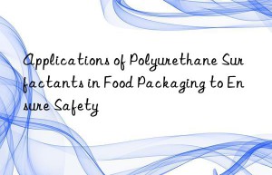 Applications of Polyurethane Surfactants in Food Packaging to Ensure Safety