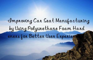Improving Car Seat Manufacturing by Using Polyurethane Foam Hardeners for Better User Experience