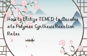 How to Utilize TEMED to Accelerate Polymer Synthesis Reaction Rates
