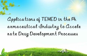 Applications of TEMED in the Pharmaceutical Industry to Accelerate Drug Development Processes