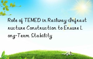 Role of TEMED in Railway Infrastructure Construction to Ensure Long-Term Stability
