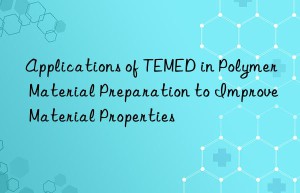 Applications of TEMED in Polymer Material Preparation to Improve Material Properties