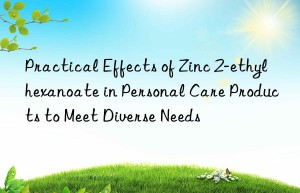 Practical Effects of Zinc 2-ethylhexanoate in Personal Care Products to Meet Diverse Needs
