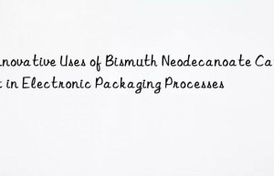 Innovative Uses of Bismuth Neodecanoate Catalyst in Electronic Packaging Processes