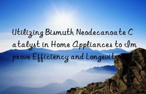Utilizing Bismuth Neodecanoate Catalyst in Home Appliances to Improve Efficiency and Longevity
