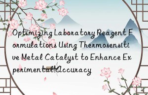 Optimizing Laboratory Reagent Formulations Using Thermosensitive Metal Catalyst to Enhance Experimental Accuracy