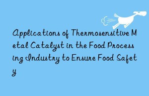 Applications of Thermosensitive Metal Catalyst in the Food Processing Industry to Ensure Food Safety
