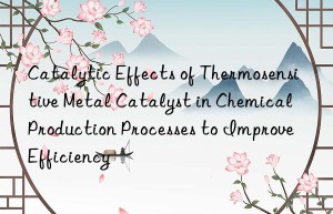 Catalytic Effects of Thermosensitive Metal Catalyst in Chemical Production Processes to Improve Efficiency