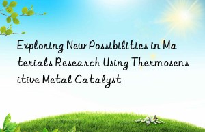 Exploring New Possibilities in Materials Research Using Thermosensitive Metal Catalyst