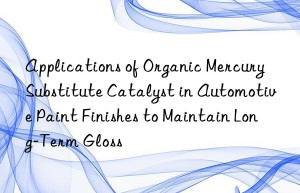 Applications of Organic Mercury Substitute Catalyst in Automotive Paint Finishes to Maintain Long-Term Gloss