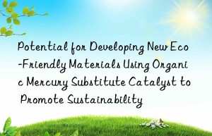 Potential for Developing New Eco-Friendly Materials Using Organic Mercury Substitute Catalyst to Promote Sustainability