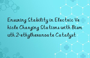 Ensuring Stability in Electric Vehicle Charging Stations with Bismuth 2-ethylhexanoate Catalyst