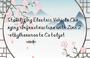 Stabilizing Electric Vehicle Charging Infrastructure with Zinc 2-ethylhexanoate Catalyst