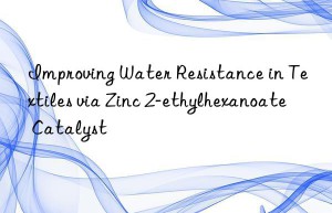 Improving Water Resistance in Textiles via Zinc 2-ethylhexanoate Catalyst