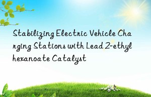 Stabilizing Electric Vehicle Charging Stations with Lead 2-ethylhexanoate Catalyst