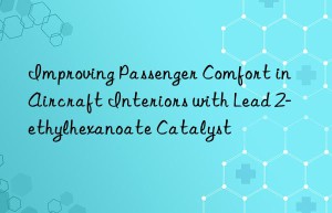 Improving Passenger Comfort in Aircraft Interiors with Lead 2-ethylhexanoate Catalyst