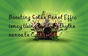 Boosting Solar Panel Efficiency Using Lead 2-ethylhexanoate Catalyst