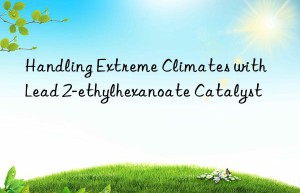 Handling Extreme Climates with Lead 2-ethylhexanoate Catalyst