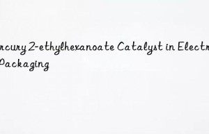 Mercury 2-ethylhexanoate Catalyst in Electronic Packaging