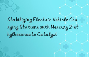 Stabilizing Electric Vehicle Charging Stations with Mercury 2-ethylhexanoate Catalyst
