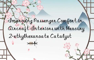 Improving Passenger Comfort in Aircraft Interiors with Mercury 2-ethylhexanoate Catalyst