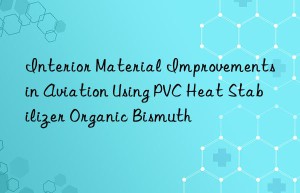 Interior Material Improvements in Aviation Using PVC Heat Stabilizer Organic Bismuth