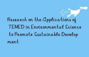Research on the Applications of TEMED in Environmental Science to Promote Sustainable Development