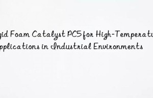 Rigid Foam Catalyst PC5 for High-Temperature Applications in Industrial Environments