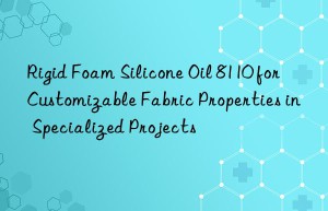 Rigid Foam Silicone Oil 8110 for Customizable Fabric Properties in Specialized Projects
