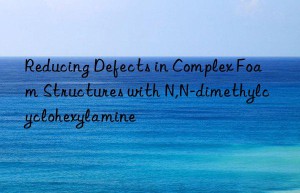 Reducing Defects in Complex Foam Structures with N,N-dimethylcyclohexylamine