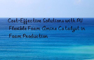 Cost-Effective Solutions with PU Flexible Foam Amine Catalyst in Foam Production