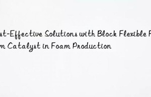 Cost-Effective Solutions with Block Flexible Foam Catalyst in Foam Production