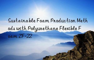 Sustainable Foam Production Methods with Polyurethane Flexible Foam ZF-22