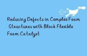 Reducing Defects in Complex Foam Structures with Block Flexible Foam Catalyst