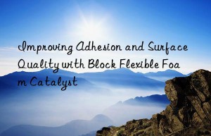 Improving Adhesion and Surface Quality with Block Flexible Foam Catalyst
