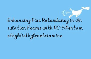 Enhancing Fire Retardancy in Insulation Foams with PC-5 Pentamethyldiethylenetriamine