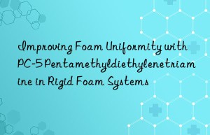 Improving Foam Uniformity with PC-5 Pentamethyldiethylenetriamine in Rigid Foam Systems