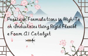 Precision Formulations in High-Tech Industries Using Rigid Flexible Foam A1 Catalyst