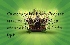 Customizable Foam Properties with Organotin Polyurethane Flexible Foam Catalyst