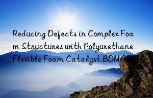 Reducing Defects in Complex Foam Structures with Polyurethane Flexible Foam Catalyst BDMAEE