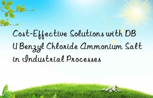Cost-Effective Solutions with DBU Benzyl Chloride Ammonium Salt in Industrial Processes