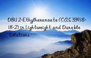 DBU 2-Ethylhexanoate (CAS 33918-18-2) in Lightweight and Durable Solutions
