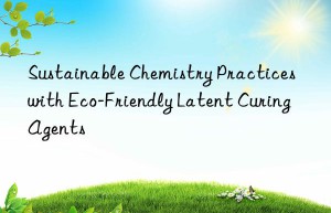 Sustainable Chemistry Practices with Eco-Friendly Latent Curing Agents