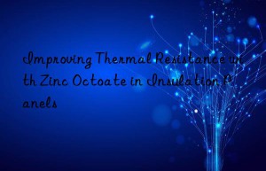 Improving Thermal Resistance with Zinc Octoate in Insulation Panels