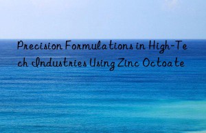 Precision Formulations in High-Tech Industries Using Zinc Octoate