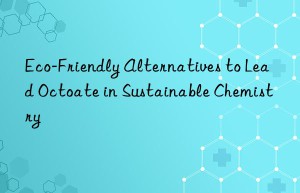 Eco-Friendly Alternatives to Lead Octoate in Sustainable Chemistry