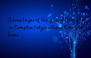 Advantages of Using Lead Octoate in Complex Polyurethane Formulations