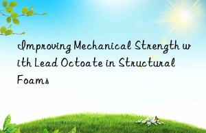 Improving Mechanical Strength with Lead Octoate in Structural Foams
