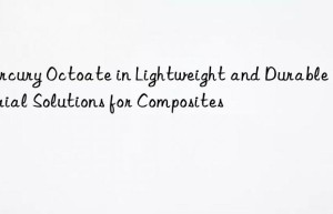 Mercury Octoate in Lightweight and Durable Material Solutions for Composites